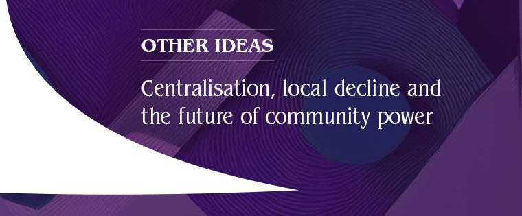 Centralisation, local decline and the future of community power