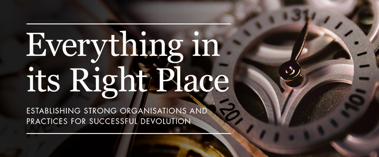 Everything in its right place – establishing strong organisations and practices for successful devolution